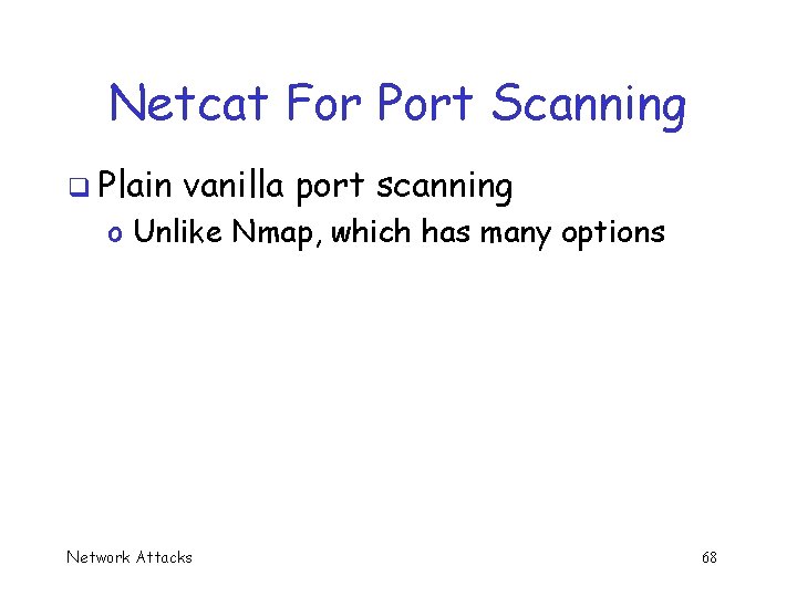 Netcat For Port Scanning q Plain vanilla port scanning o Unlike Nmap, which has