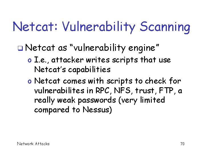 Netcat: Vulnerability Scanning q Netcat as “vulnerability engine” o I. e. , attacker writes