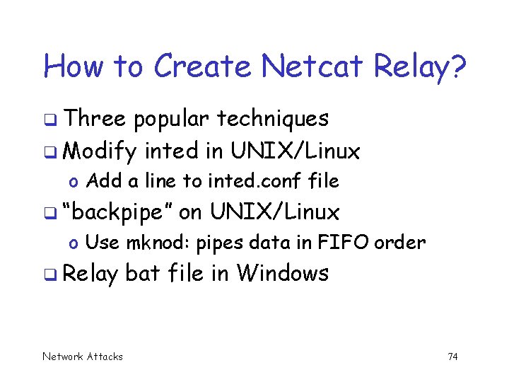 How to Create Netcat Relay? q Three popular techniques q Modify inted in UNIX/Linux