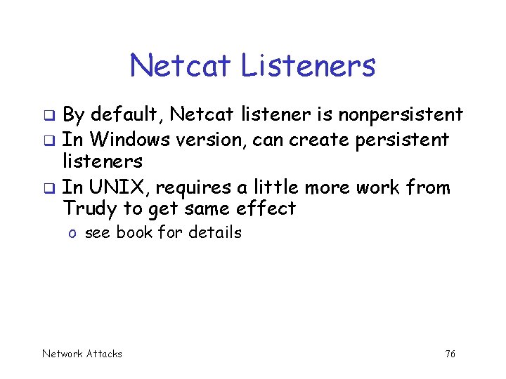 Netcat Listeners By default, Netcat listener is nonpersistent q In Windows version, can create