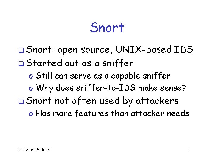 Snort q Snort: open source, UNIX-based IDS q Started out as a sniffer o