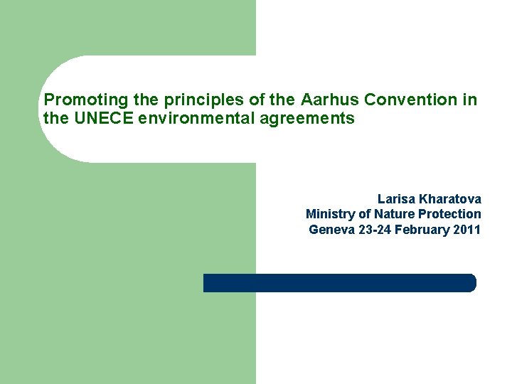 Promoting the principles of the Aarhus Convention in the UNECE environmental agreements Larisa Kharatova