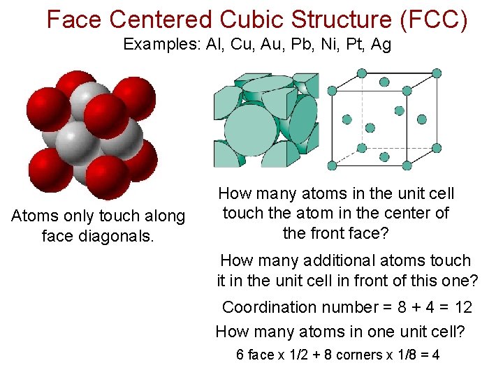 Face Centered Cubic Structure (FCC) Examples: Al, Cu, Au, Pb, Ni, Pt, Ag Atoms Face Centered Cubic Structure (FCC) Examples: Al, Cu, Au, Pb, Ni, Pt, Ag Atoms