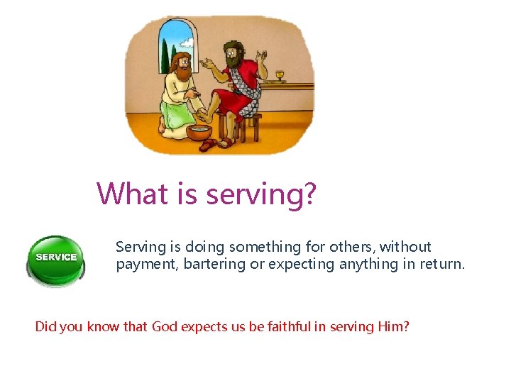 What is serving? Serving is doing something for others, without payment, bartering or expecting