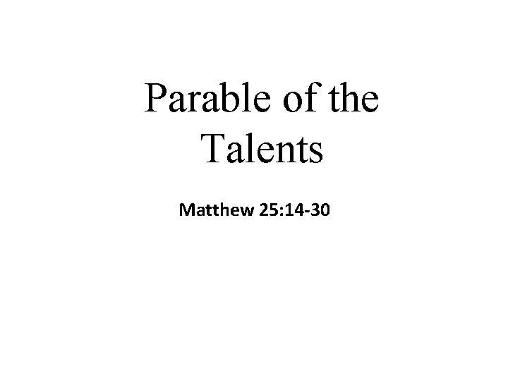 Parable of the Talents Matthew 25: 14 -30 