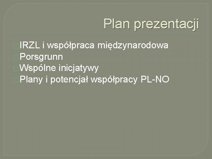 Plan prezentacji �IRZL i współpraca międzynarodowa �Porsgrunn �Wspólne inicjatywy �Plany i potencjał współpracy PL-NO