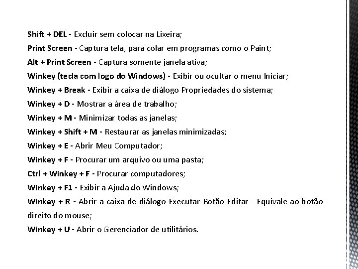 Shift + DEL - Excluir sem colocar na Lixeira; Print Screen - Captura tela,