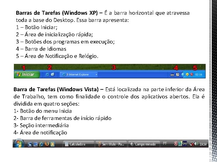 Barras de Tarefas (Windows XP) – É a barra horizontal que atravessa – toda