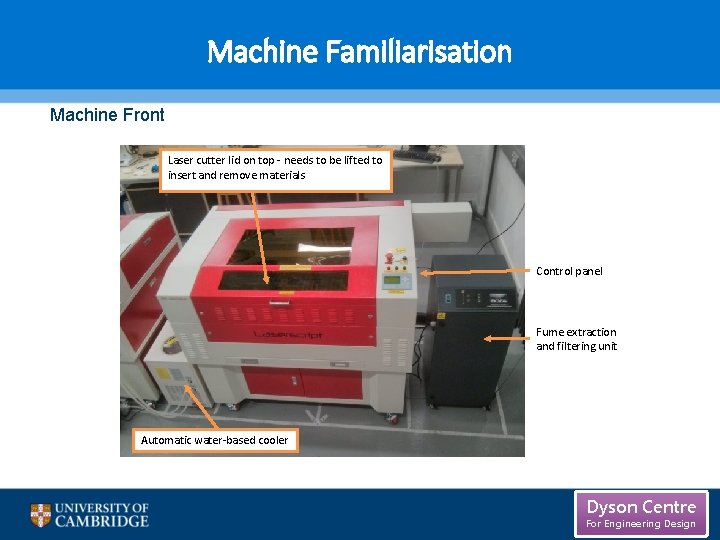 Machine Familiarisation Machine Front Laser cutter lid on top - needs to be lifted Machine Familiarisation Machine Front Laser cutter lid on top - needs to be lifted