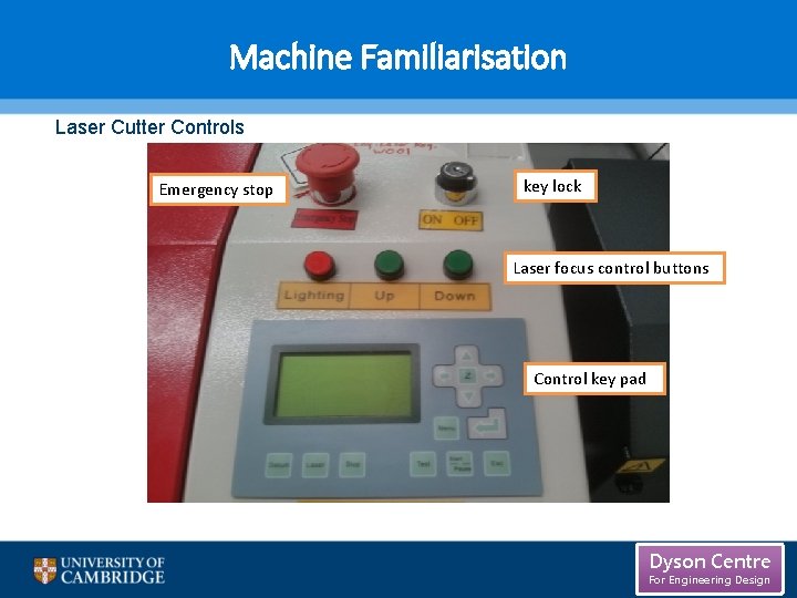 Machine Familiarisation Laser Cutter Controls Emergency stop key lock Laser focus control buttons Control Machine Familiarisation Laser Cutter Controls Emergency stop key lock Laser focus control buttons Control