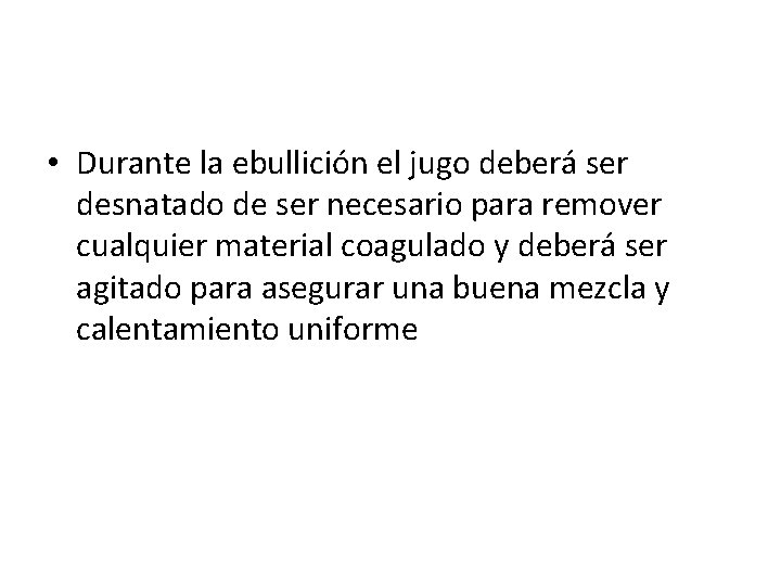 • Durante la ebullición el jugo deberá ser desnatado de ser necesario para • Durante la ebullición el jugo deberá ser desnatado de ser necesario para