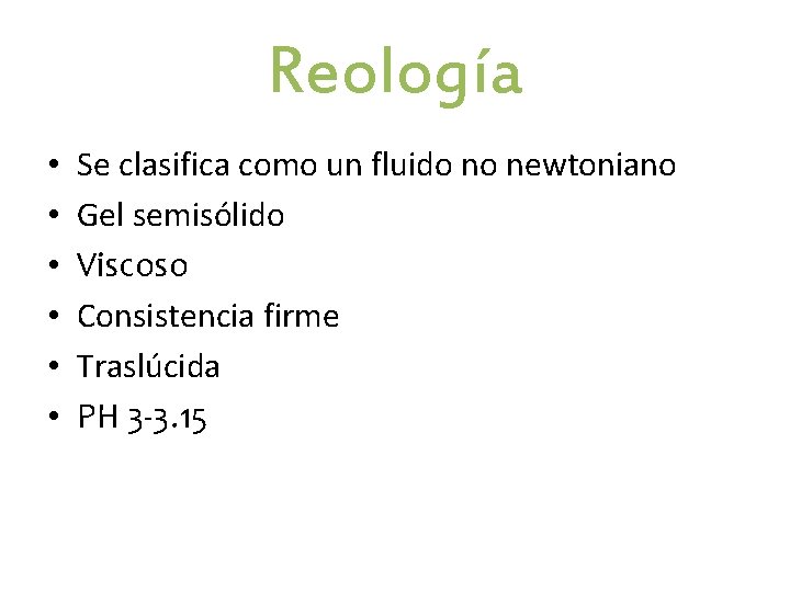 Reología • • • Se clasifica como un fluido no newtoniano Gel semisólido Viscoso Reología • • • Se clasifica como un fluido no newtoniano Gel semisólido Viscoso