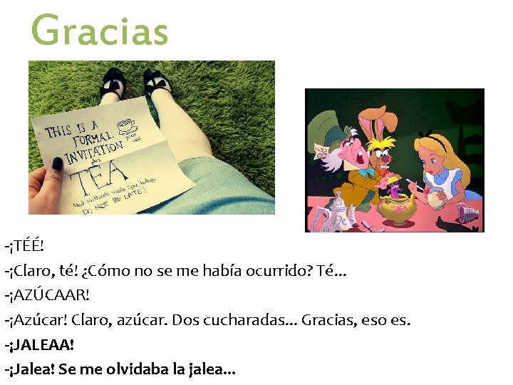 Gracias -¡TÉÉ! -¡Claro, té! ¿Cómo no se me había ocurrido? Té. . . -¡AZÚCAAR! Gracias -¡TÉÉ! -¡Claro, té! ¿Cómo no se me había ocurrido? Té. . . -¡AZÚCAAR!