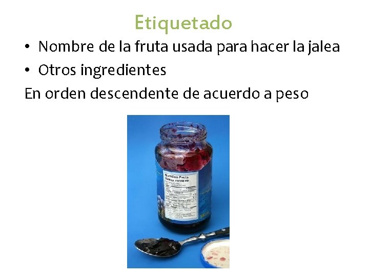 Etiquetado • Nombre de la fruta usada para hacer la jalea • Otros ingredientes Etiquetado • Nombre de la fruta usada para hacer la jalea • Otros ingredientes