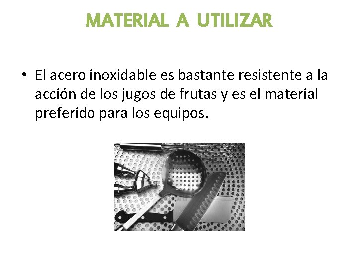 MATERIAL A UTILIZAR • El acero inoxidable es bastante resistente a la acción de MATERIAL A UTILIZAR • El acero inoxidable es bastante resistente a la acción de
