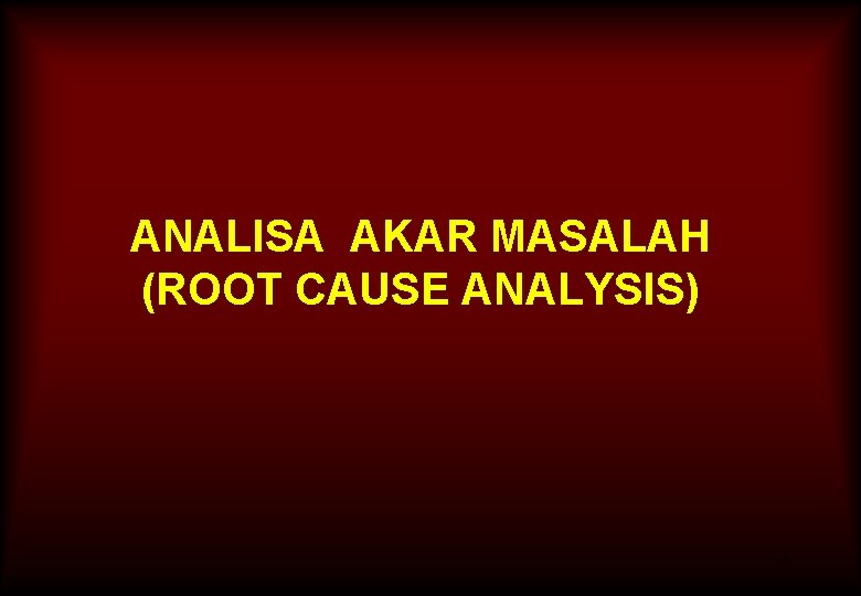 ANALISA AKAR MASALAH (ROOT CAUSE ANALYSIS) 1 