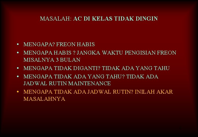 MASALAH: AC DI KELAS TIDAK DINGIN • MENGAPA? FREON HABIS • MENGAPA HABIS ?