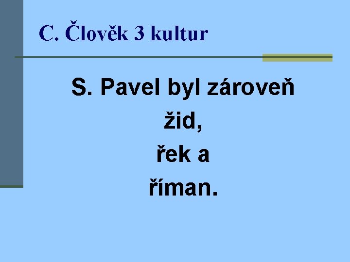 C. Člověk 3 kultur S. Pavel byl zároveň žid, řek a říman. 