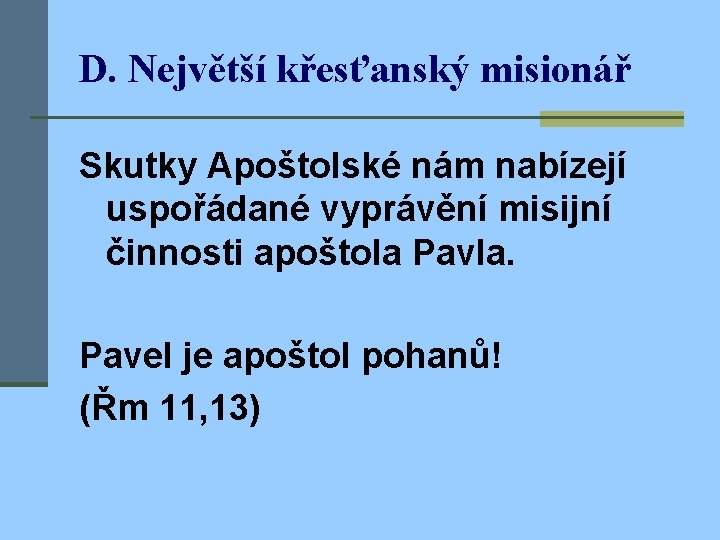 D. Největší křesťanský misionář Skutky Apoštolské nám nabízejí uspořádané vyprávění misijní činnosti apoštola Pavla.