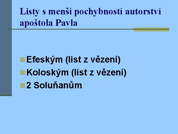 Listy s menší pochybností autorství apoštola Pavla n Efeským (list z vězení) n Koloským