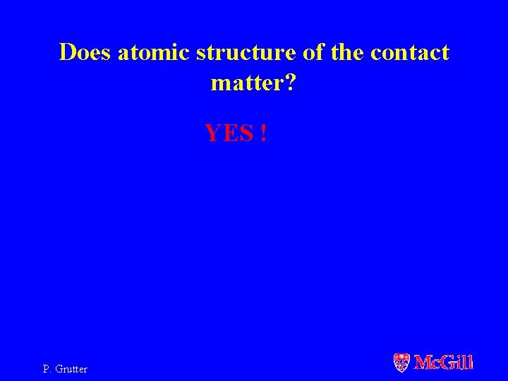 Does atomic structure of the contact matter? YES ! P. Grutter 