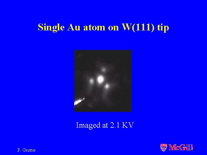 Single Au atom on W(111) tip Imaged at 2. 1 KV P. Grutter 