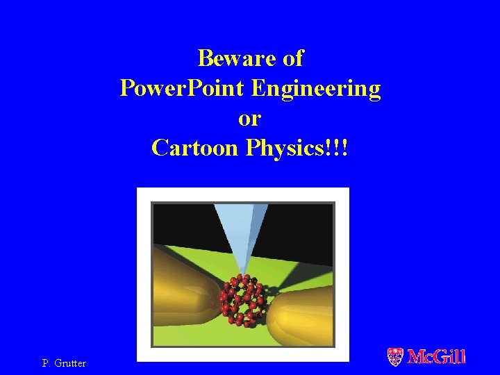 Beware of Power. Point Engineering or Cartoon Physics!!! P. Grutter 