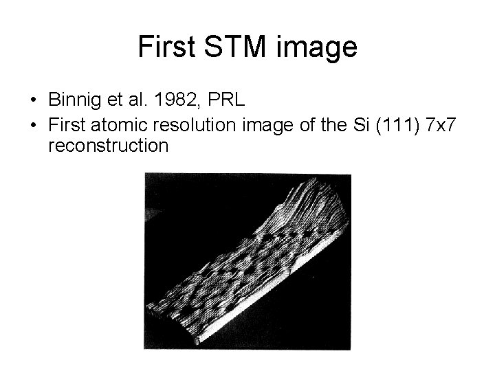First STM image • Binnig et al. 1982, PRL • First atomic resolution image