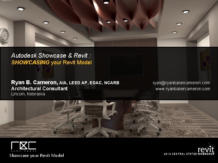 Autodesk Showcase & Revit : SHOWCASING your Revit Model Ryan B. Cameron, AIA, LEED