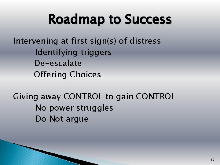 Roadmap to Success Intervening at first sign(s) of distress Identifying triggers De-escalate Offering Choices