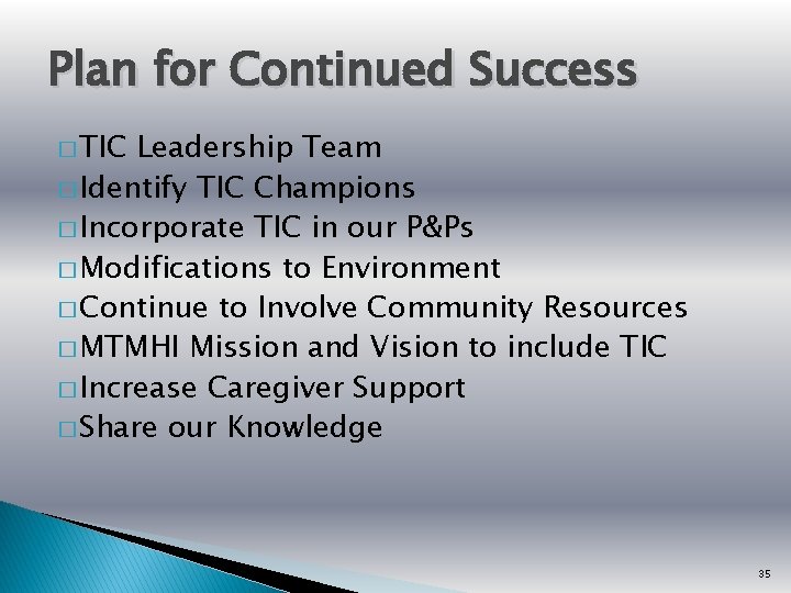 Plan for Continued Success � TIC Leadership Team � Identify TIC Champions � Incorporate