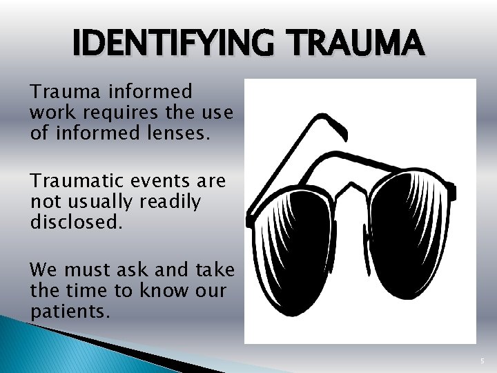 IDENTIFYING TRAUMA Trauma informed work requires the use of informed lenses. Traumatic events are