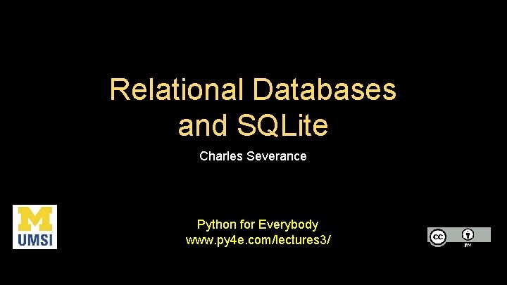 Relational Databases and SQLite Charles Severance Python for Everybody www. py 4 e. com/lectures