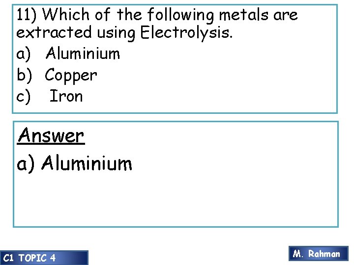 11) Which of the following metals are extracted using Electrolysis. a) Aluminium b) Copper