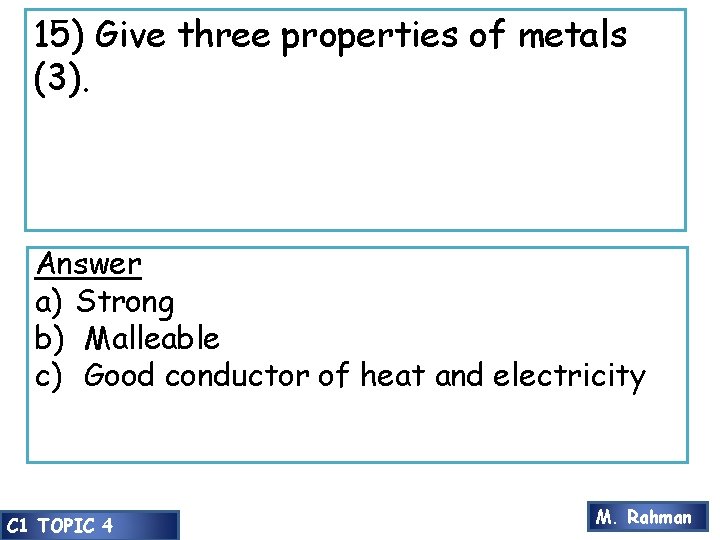 15) Give three properties of metals (3). Answer a) Strong b) Malleable c) Good