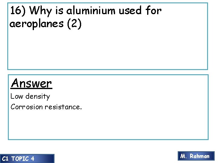 16) Why is aluminium used for aeroplanes (2) Answer Low density Corrosion resistance. C