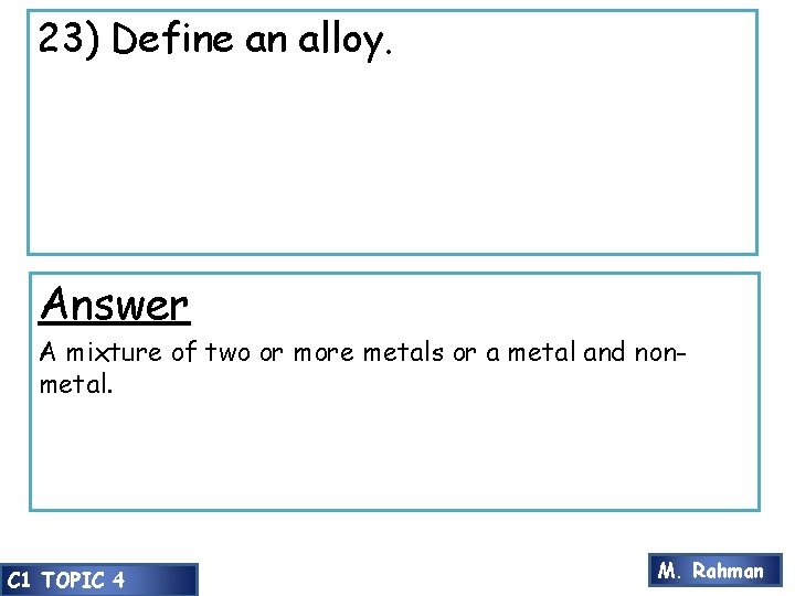 23) Define an alloy. Answer A mixture of two or more metals or a
