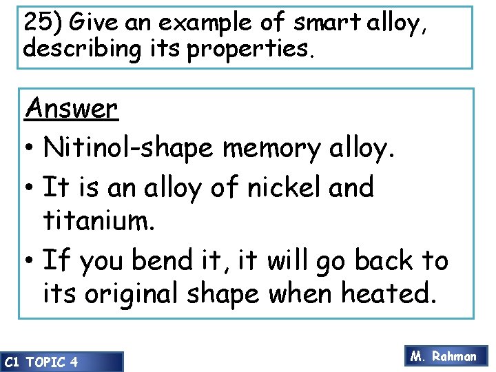 25) Give an example of smart alloy, describing its properties. Answer • Nitinol-shape memory