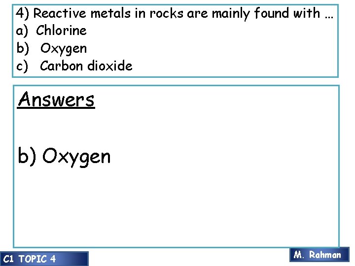 4) Reactive metals in rocks are mainly found with … a) Chlorine b) Oxygen