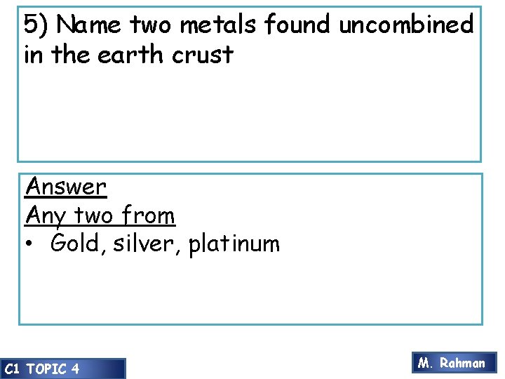 5) Name two metals found uncombined in the earth crust Answer Any two from 5) Name two metals found uncombined in the earth crust Answer Any two from