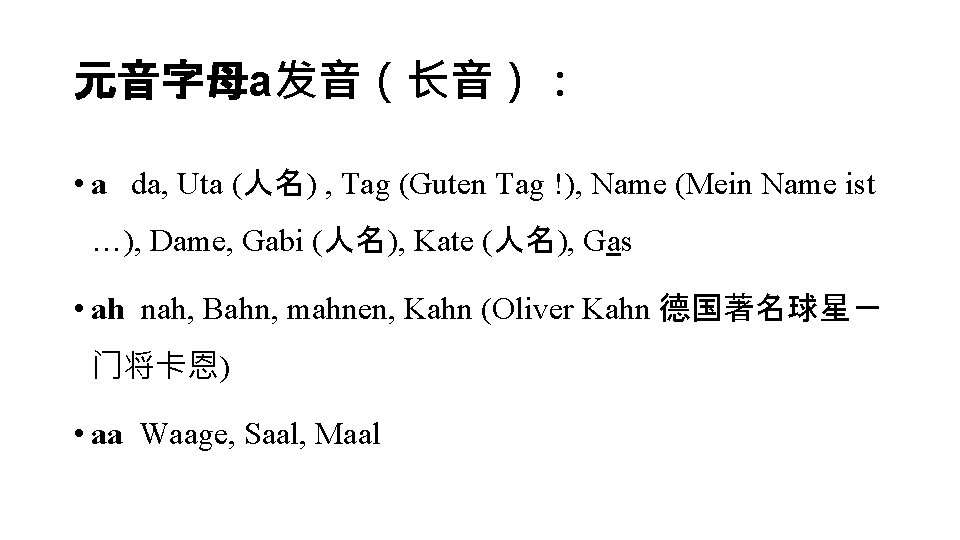元音字母a发音（长音）： • a da, Uta (人名) , Tag (Guten Tag !), Name (Mein Name