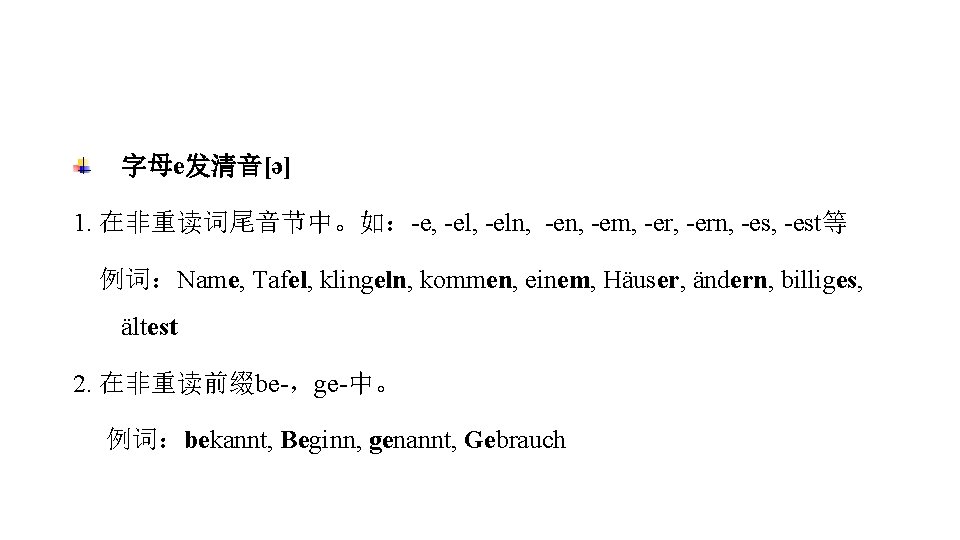 字母e发清音[ә] 1. 在非重读词尾音节中。如：-e, -eln, -em, -ern, -est等 例词：Name, Tafel, klingeln, kommen, einem, Häuser, ändern,