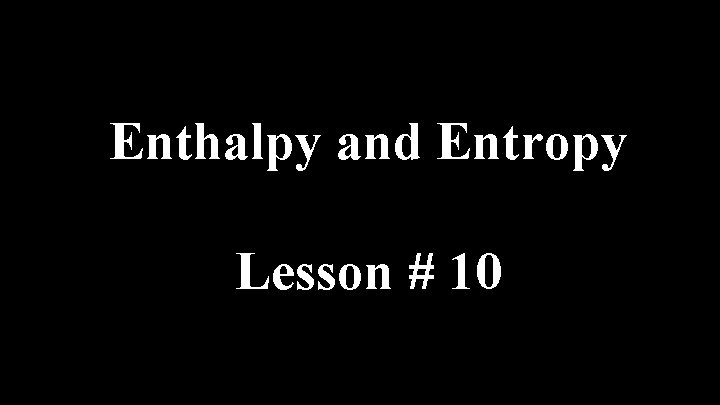 Enthalpy and Entropy Lesson # 10 