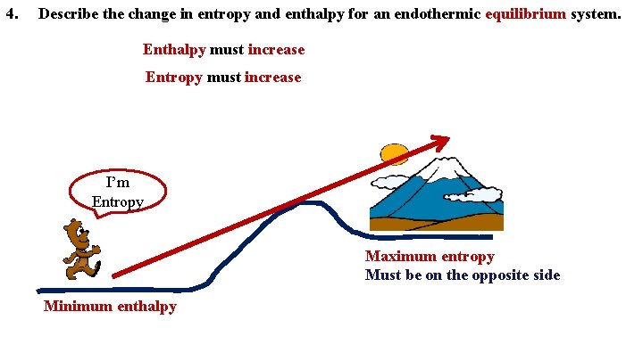 4. Describe the change in entropy and enthalpy for an endothermic equilibrium system. Enthalpy