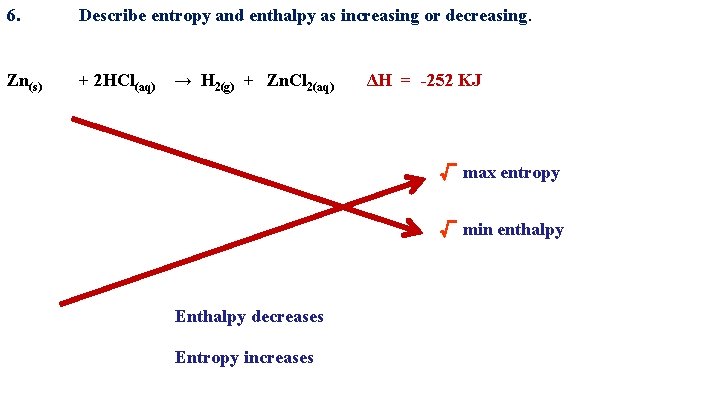 6. Describe entropy and enthalpy as increasing or decreasing. Zn(s) + 2 HCl(aq) →