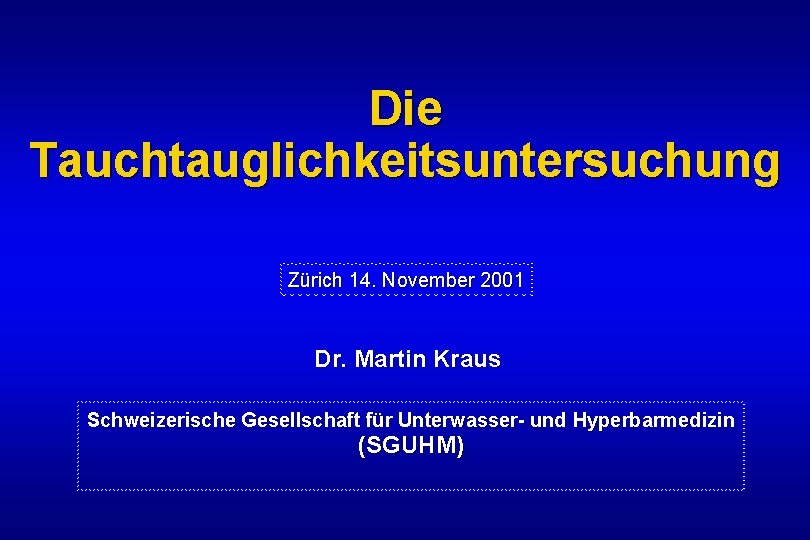 Die Tauchtauglichkeitsuntersuchung Zürich 14. November 2001 Dr. Martin Kraus Schweizerische Gesellschaft für Unterwasser- und