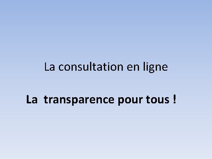 La consultation en ligne La transparence pour tous ! 