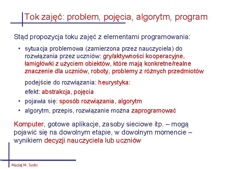 Tok zajęć: problem, pojęcia, algorytm, program Stąd propozycja toku zajęć z elementami programowania: •