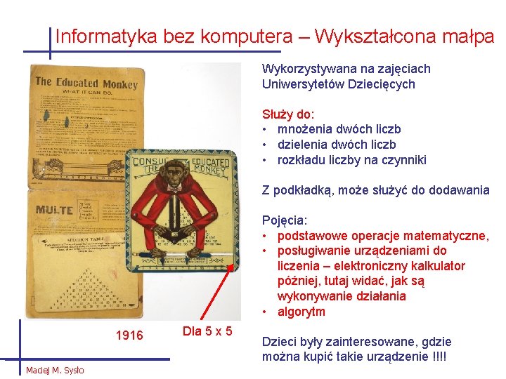 Informatyka bez komputera – Wykształcona małpa Wykorzystywana na zajęciach Uniwersytetów Dziecięcych Służy do: •