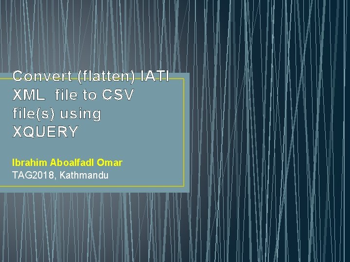 Convert (flatten) IATI XML file to CSV file(s) using XQUERY Ibrahim Aboalfadl Omar TAG